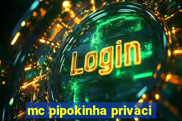 mc pipokinha privaci